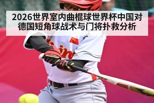 2026世界室内曲棍球世界杯中国对德国短角球战术与门将扑救分析